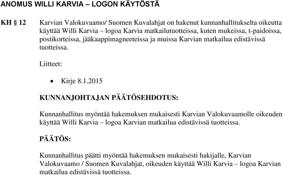 2015 KUNNANJOHTAJAN PÄÄTÖSEHDOTUS: Kunnanhallitus myöntää hakemuksen mukaisesti Karvian Valokuvaamolle oikeuden käyttää Willi Karvia logoa Karvian matkailua edistävissä