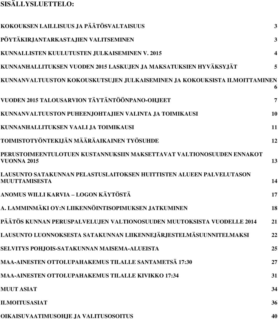 7 KUNNANVALTUUSTON PUHEENJOHTAJIEN VALINTA JA TOIMIKAUSI 10 KUNNANHALLITUKSEN VAALI JA TOIMIKAUSI 11 TOIMISTOTYÖNTEKIJÄN MÄÄRÄAIKAINEN TYÖSUHDE 12 PERUSTOIMEENTULOTUEN KUSTANNUKSIIN MAKSETTAVAT