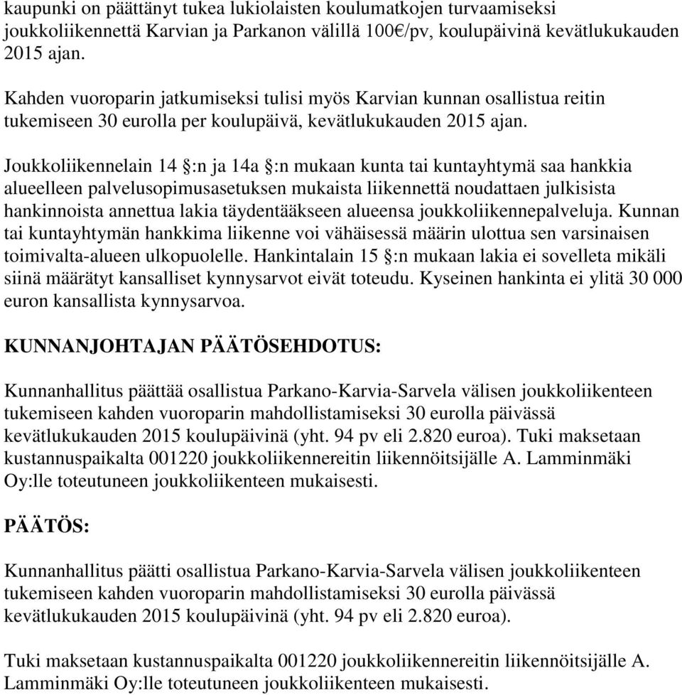 Joukkoliikennelain 14 :n ja 14a :n mukaan kunta tai kuntayhtymä saa hankkia alueelleen palvelusopimusasetuksen mukaista liikennettä noudattaen julkisista hankinnoista annettua lakia täydentääkseen