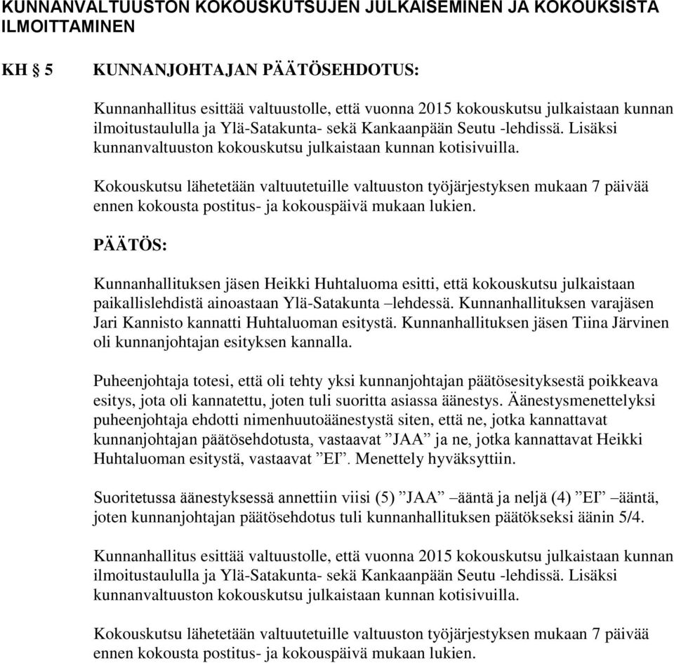 Kokouskutsu lähetetään valtuutetuille valtuuston työjärjestyksen mukaan 7 päivää ennen kokousta postitus- ja kokouspäivä mukaan lukien.