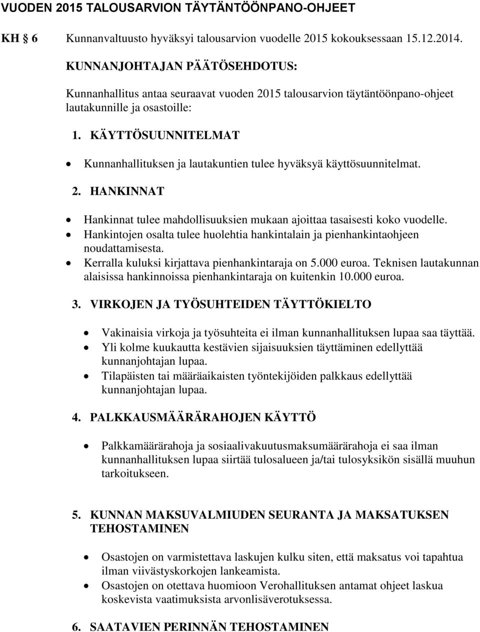 KÄYTTÖSUUNNITELMAT Kunnanhallituksen ja lautakuntien tulee hyväksyä käyttösuunnitelmat. 2. HANKINNAT Hankinnat tulee mahdollisuuksien mukaan ajoittaa tasaisesti koko vuodelle.
