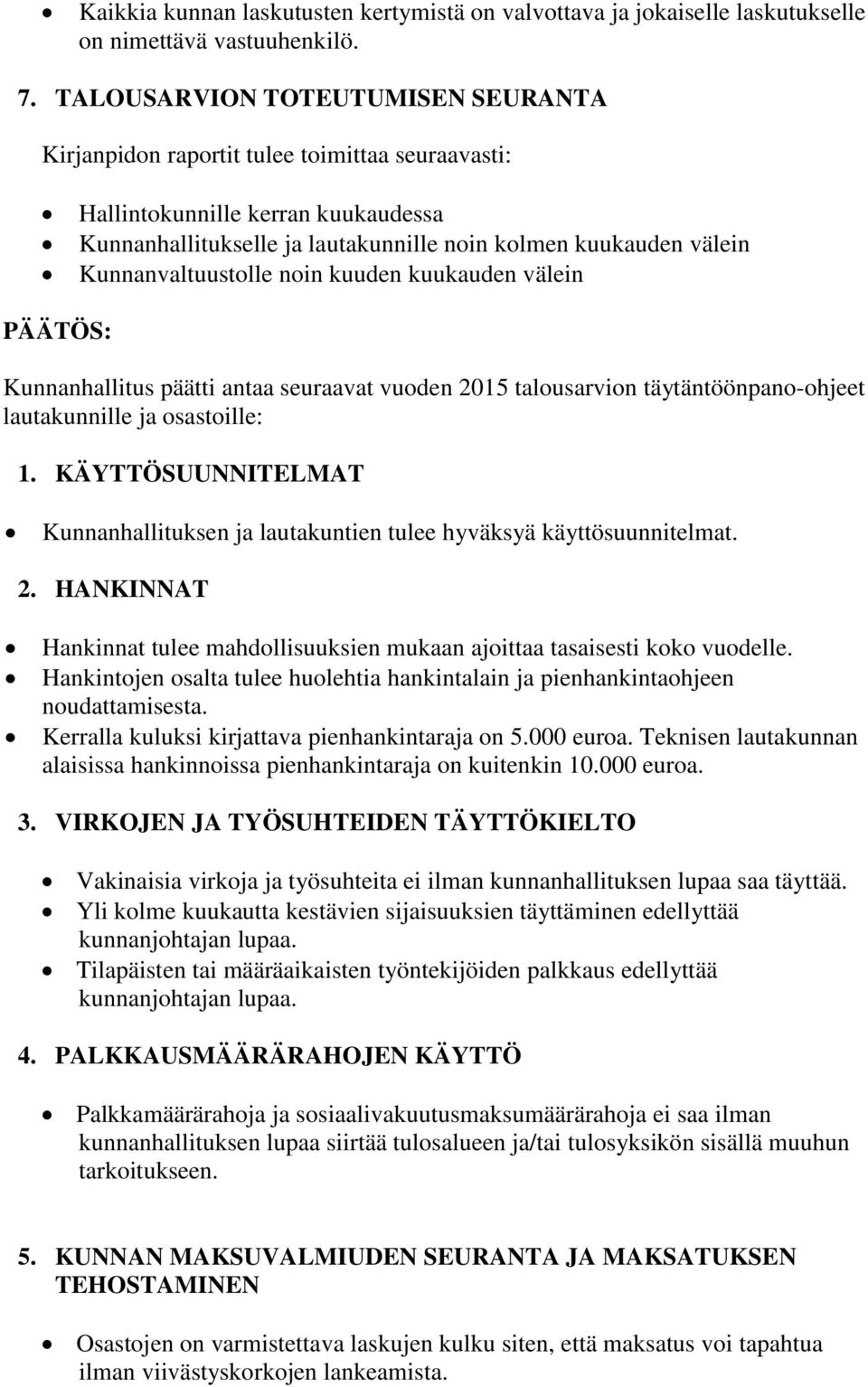 Kunnanvaltuustolle noin kuuden kuukauden välein Kunnanhallitus päätti antaa seuraavat vuoden 2015 talousarvion täytäntöönpano-ohjeet lautakunnille ja osastoille: 1.