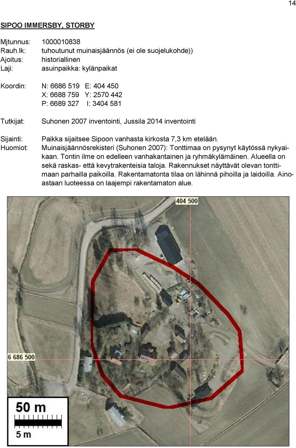 581 Tutkijat: Sijainti: Huomiot: Suhonen 2007 inventointi, Jussila 2014 inventointi Paikka sijaitsee Sipoon vanhasta kirkosta 7,3 km etelään.