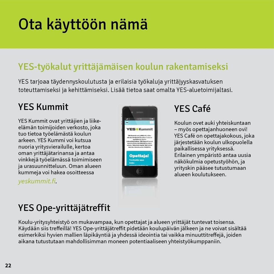 YES Kummi voi kutsua nuoria yritysvierailulle, kertoa oman yrittäjätarinansa ja antaa vinkkejä työelämässä toimimiseen ja urasuunnitteluun. Oman alueen kummeja voi hakea osoitteessa yeskummit.fi.