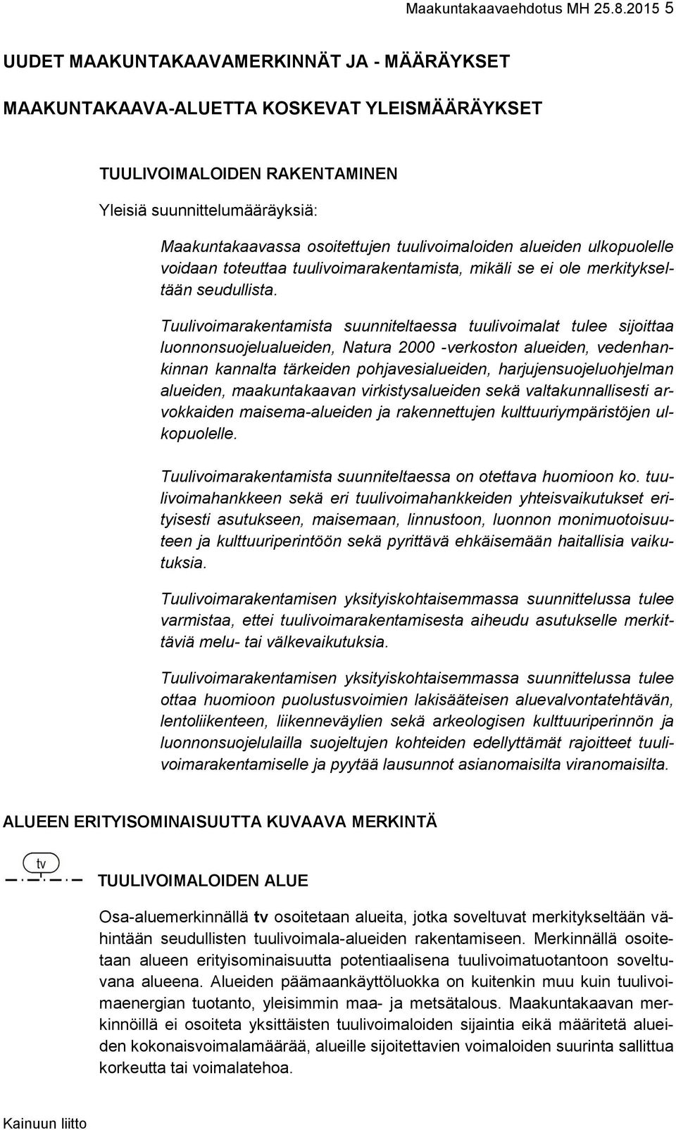 tuulivoimaloiden alueiden ulkopuolelle voidaan toteuttaa tuulivoimarakentamista, mikäli se ei ole merkitykseltään seudullista.