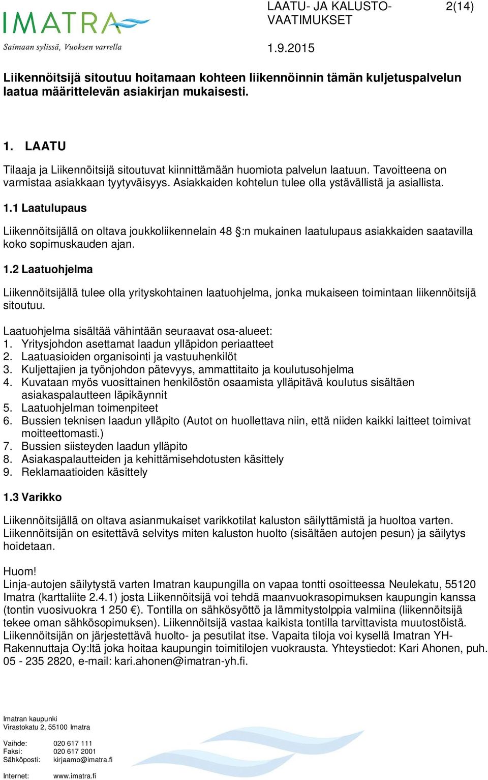 1 Laatulupaus Liikennöitsijällä on oltava joukkoliikennelain 48 :n mukainen laatulupaus asiakkaiden saatavilla koko sopimuskauden ajan. 1.