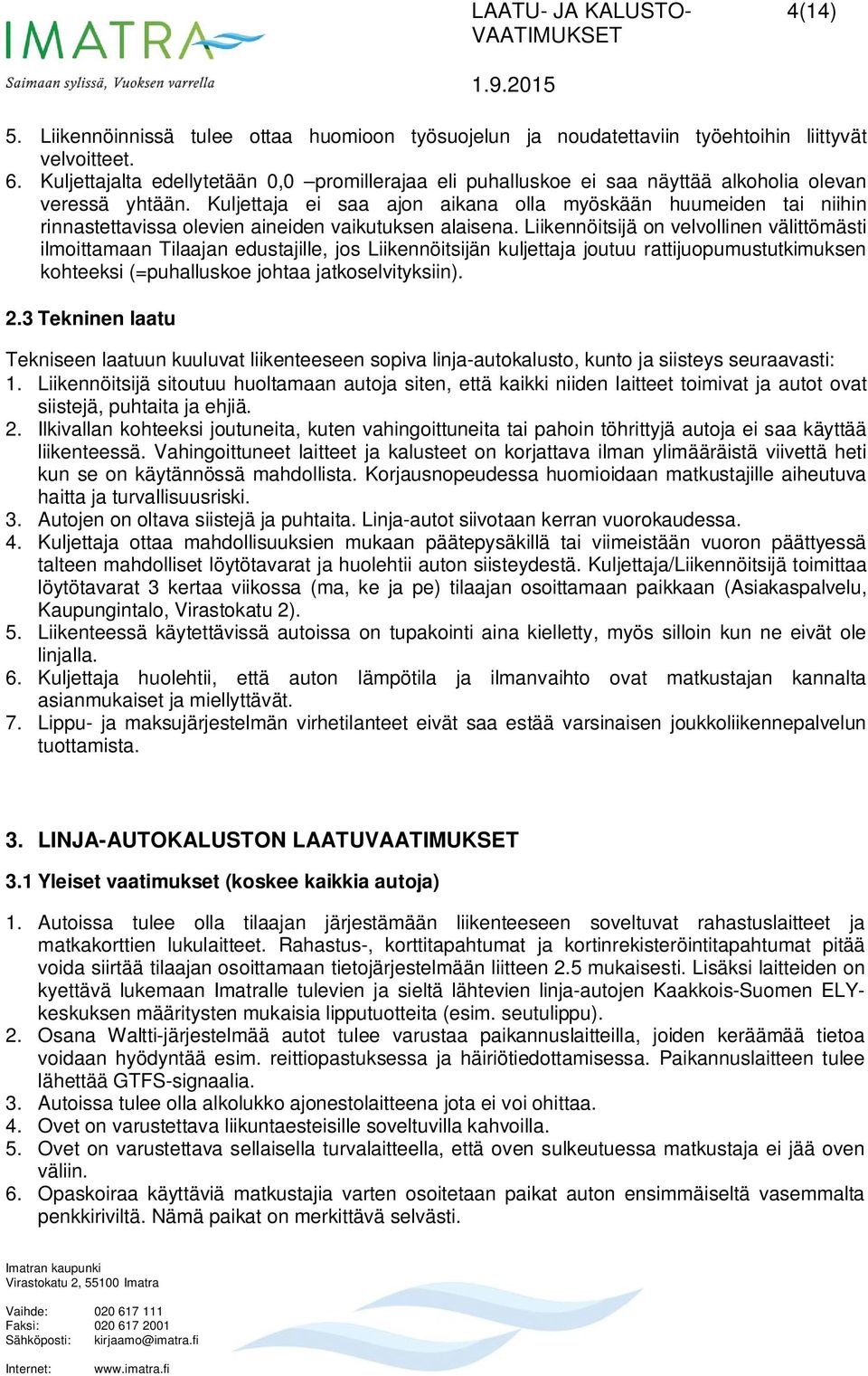 Kuljettaja ei saa ajon aikana olla myöskään huumeiden tai niihin rinnastettavissa olevien aineiden vaikutuksen alaisena.