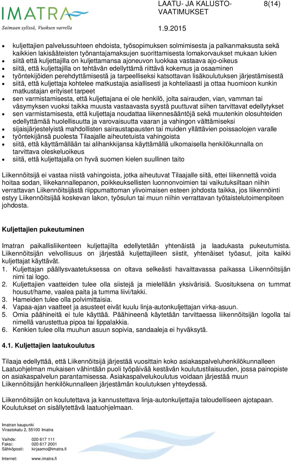 ja tarpeelliseksi katsottavan lisäkoulutuksen järjestämisestä siitä, että kuljettaja kohtelee matkustajia asiallisesti ja kohteliaasti ja ottaa huomioon kunkin matkustajan erityiset tarpeet sen