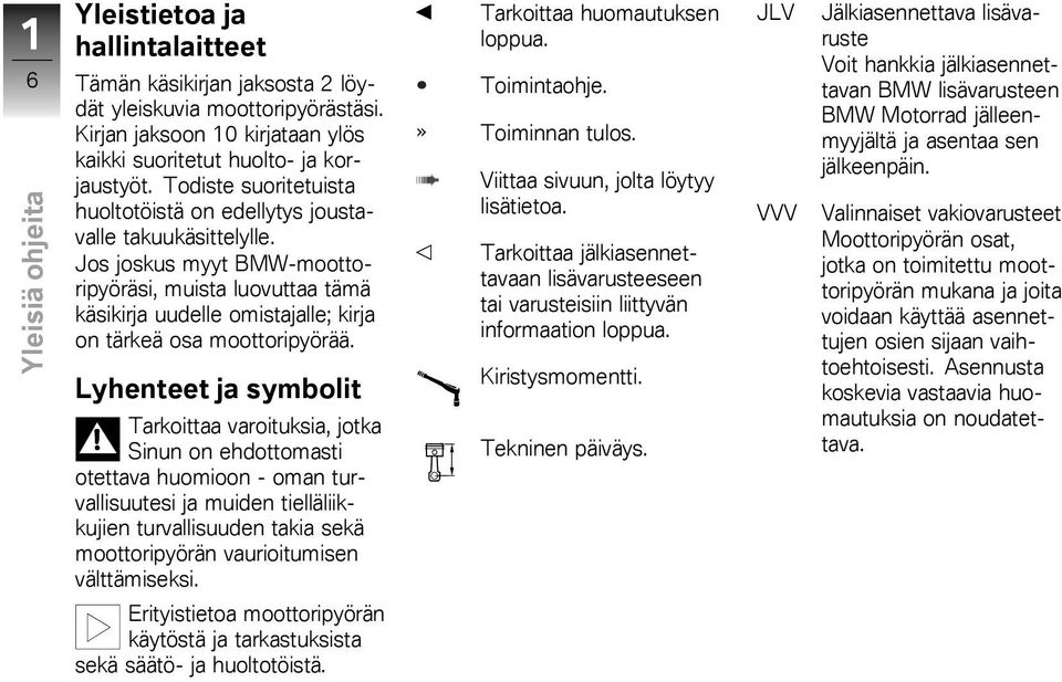 Jos joskus myyt BMW-moottoripyöräsi, muista luovuttaa tämä käsikirja uudelle omistajalle; kirja on tärkeä osa moottoripyörää.