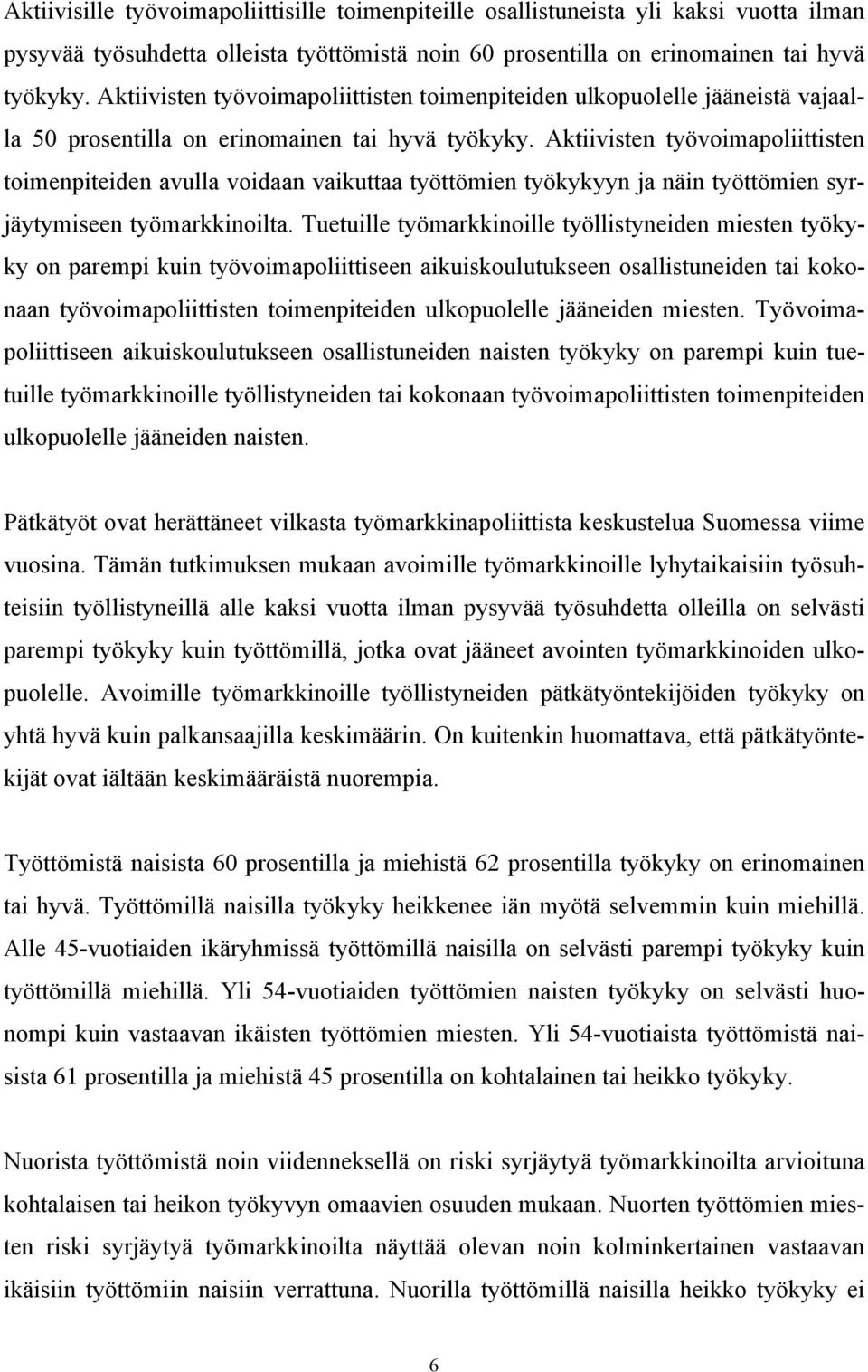 Aktiivisten työvoimapoliittisten toimenpiteiden avulla voidaan vaikuttaa työttömien työkykyyn ja näin työttömien syrjäytymiseen työmarkkinoilta.