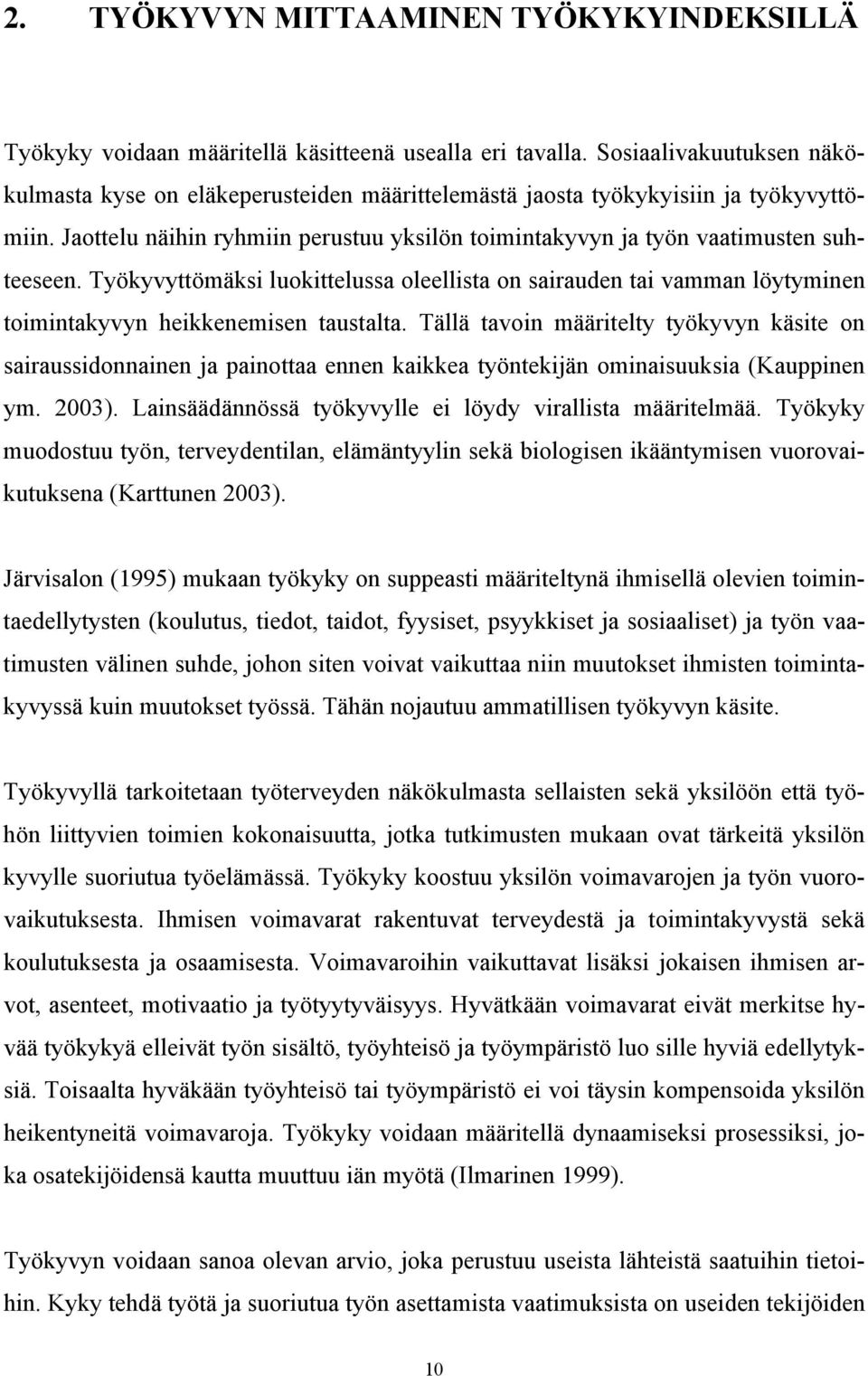 Työkyvyttömäksi luokittelussa oleellista on sairauden tai vamman löytyminen toimintakyvyn heikkenemisen taustalta.