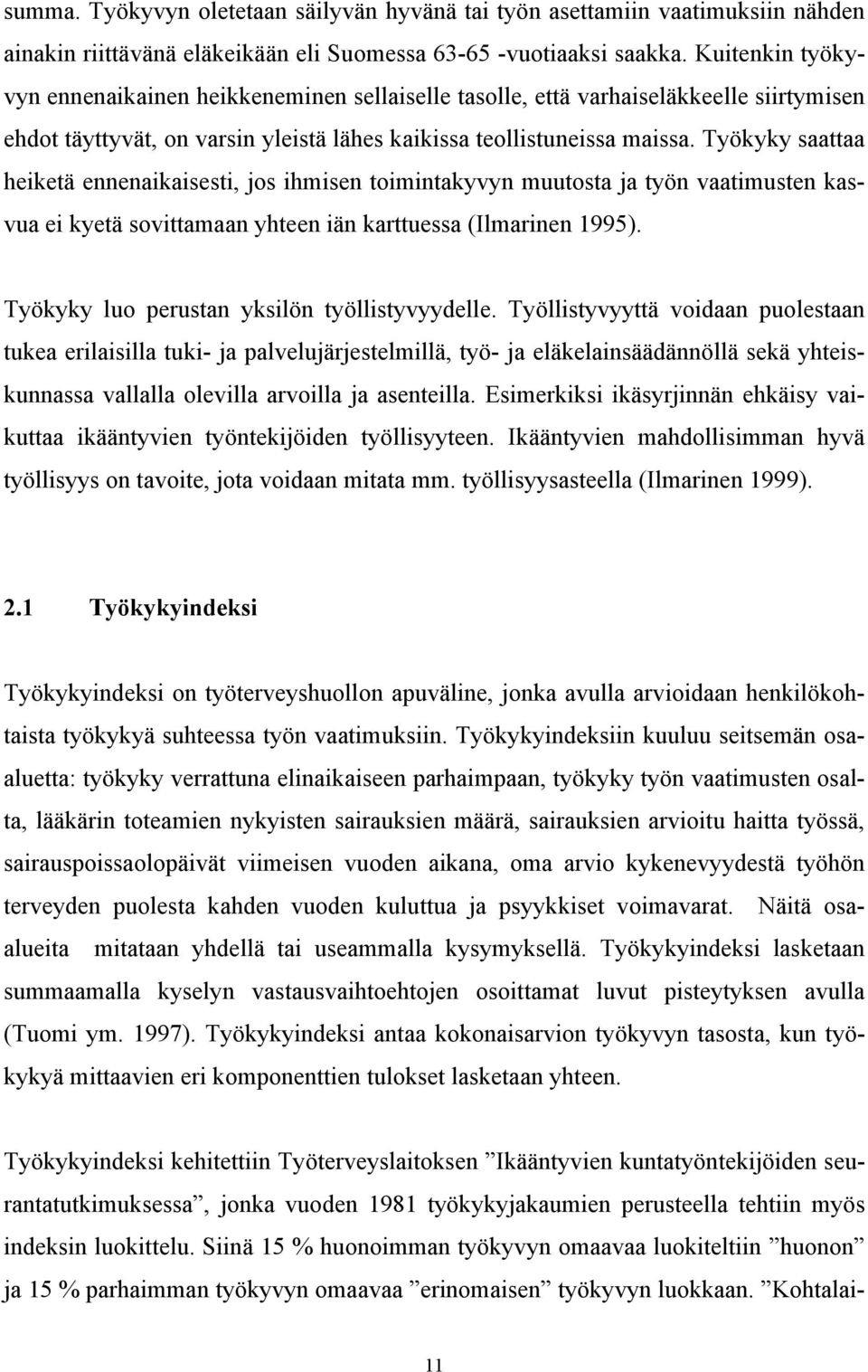 Työkyky saattaa heiketä ennenaikaisesti, jos ihmisen toimintakyvyn muutosta ja työn vaatimusten kasvua ei kyetä sovittamaan yhteen iän karttuessa (Ilmarinen 1995).