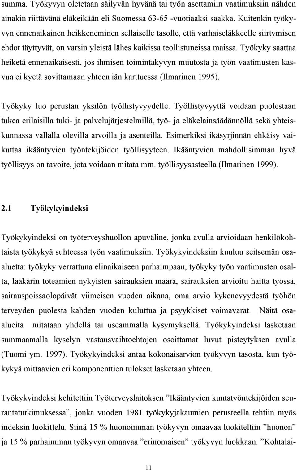 Työkyky saattaa heiketä ennenaikaisesti, jos ihmisen toimintakyvyn muutosta ja työn vaatimusten kasvua ei kyetä sovittamaan yhteen iän karttuessa (Ilmarinen 1995).