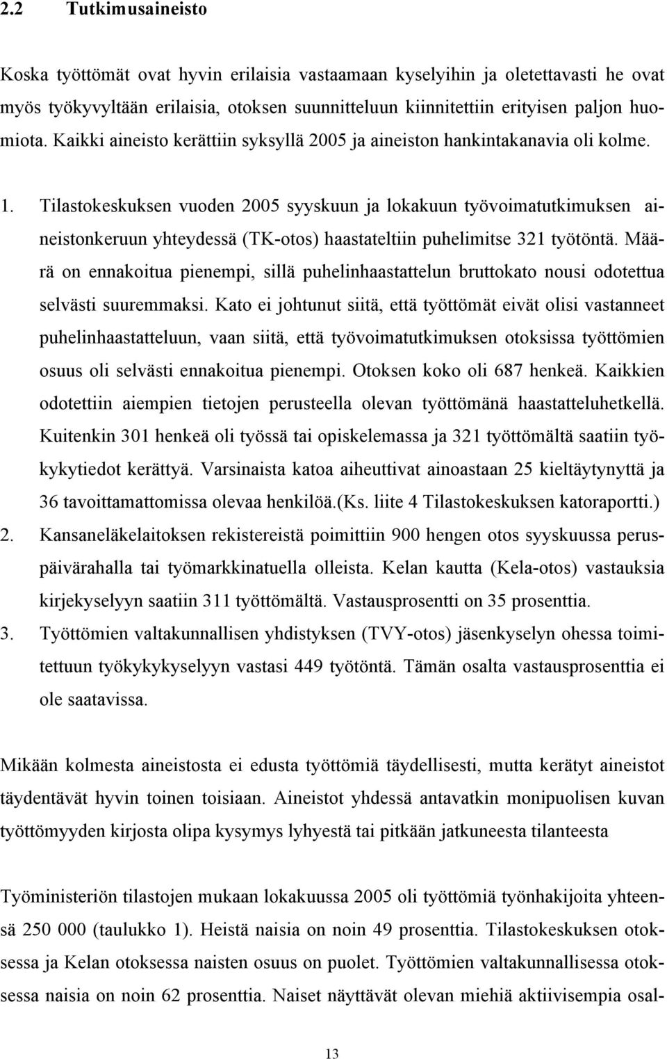 Tilastokeskuksen vuoden 2005 syyskuun ja lokakuun työvoimatutkimuksen aineistonkeruun yhteydessä (TK-otos) haastateltiin puhelimitse 321 työtöntä.