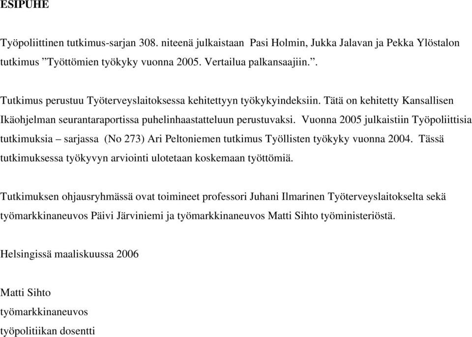 Vuonna 2005 julkaistiin Työpoliittisia tutkimuksia sarjassa (No 273) Ari Peltoniemen tutkimus Työllisten työkyky vuonna 2004. Tässä tutkimuksessa työkyvyn arviointi ulotetaan koskemaan työttömiä.