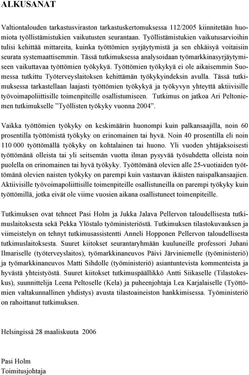 Tässä tutkimuksessa analysoidaan työmarkkinasyrjäytymiseen vaikuttavaa työttömien työkykyä.