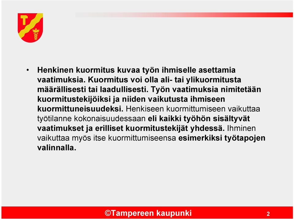 Työn vaatimuksia nimitetään kuormitustekijöiksi ja niiden vaikutusta ihmiseen kuormittuneisuudeksi.