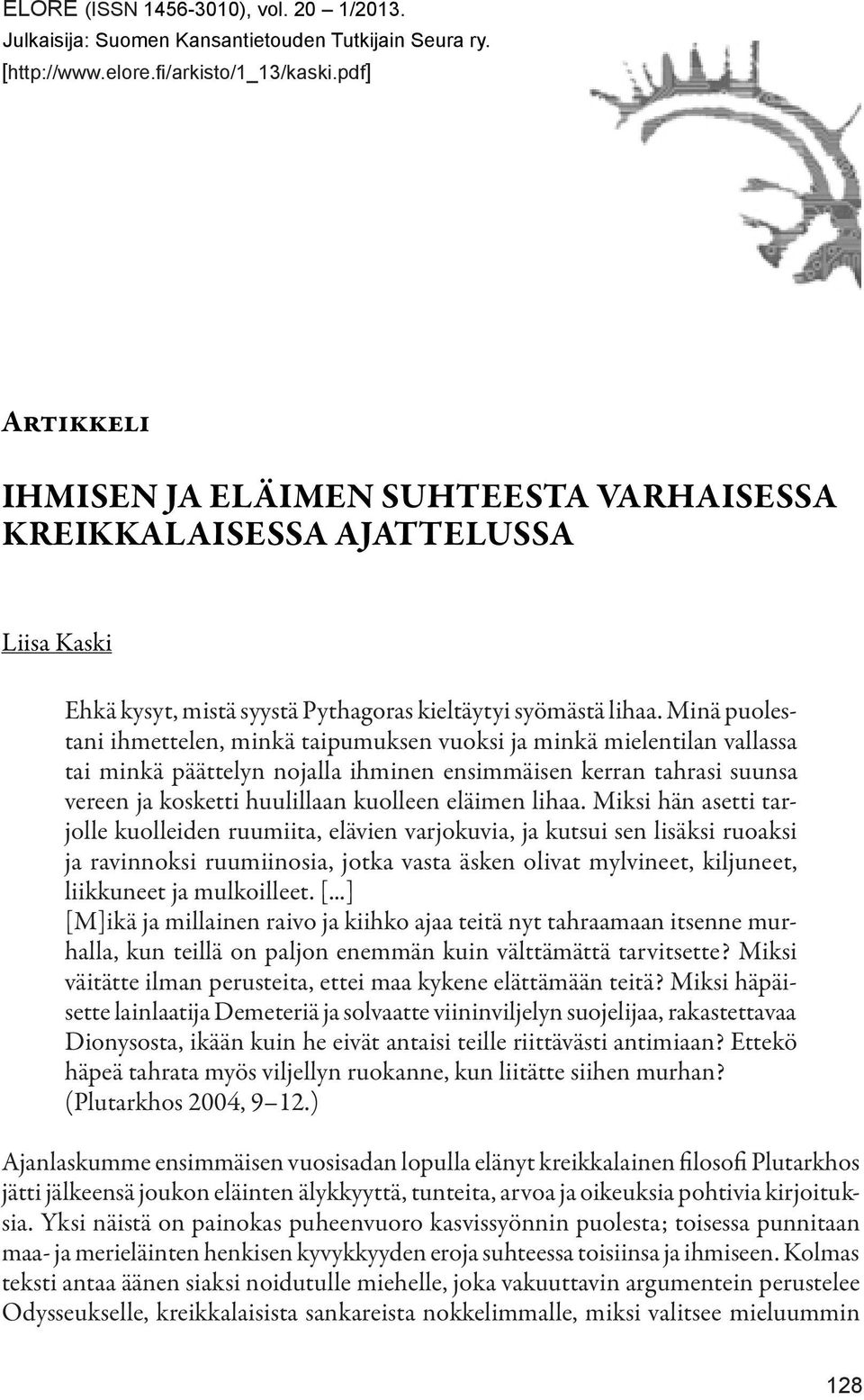 Minä puolestani ihmettelen, minkä taipumuksen vuoksi ja minkä mielentilan vallassa tai minkä päättelyn nojalla ihminen ensimmäisen kerran tahrasi suunsa vereen ja kosketti huulillaan kuolleen eläimen