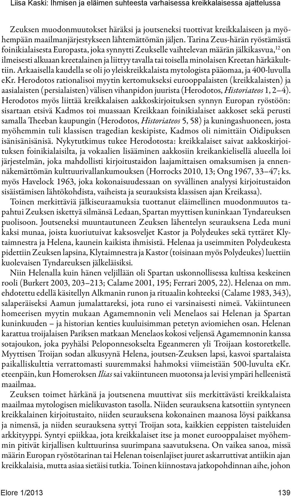 Kreetan härkäkulttiin. Arkaaisella kaudella se oli jo yleiskreikkalaista mytologista pääomaa, ja 400-luvulla ekr.