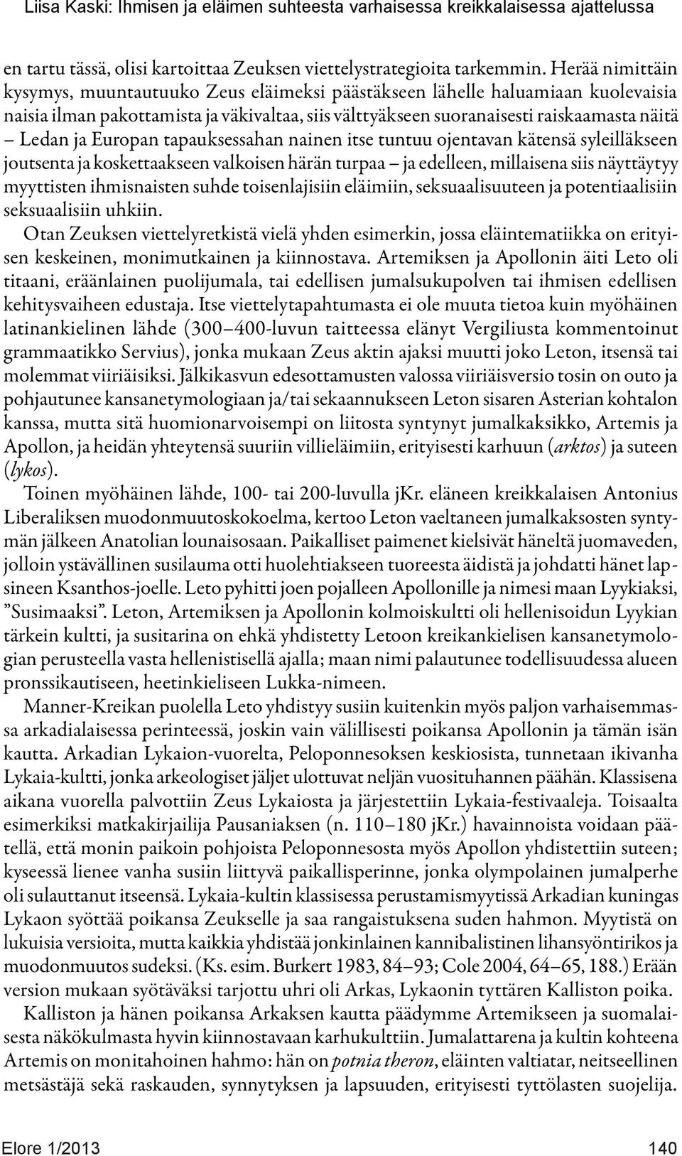 Europan tapauksessahan nainen itse tuntuu ojentavan kätensä syleilläkseen joutsenta ja koskettaakseen valkoisen härän turpaa ja edelleen, millaisena siis näyttäytyy myyttisten ihmisnaisten suhde