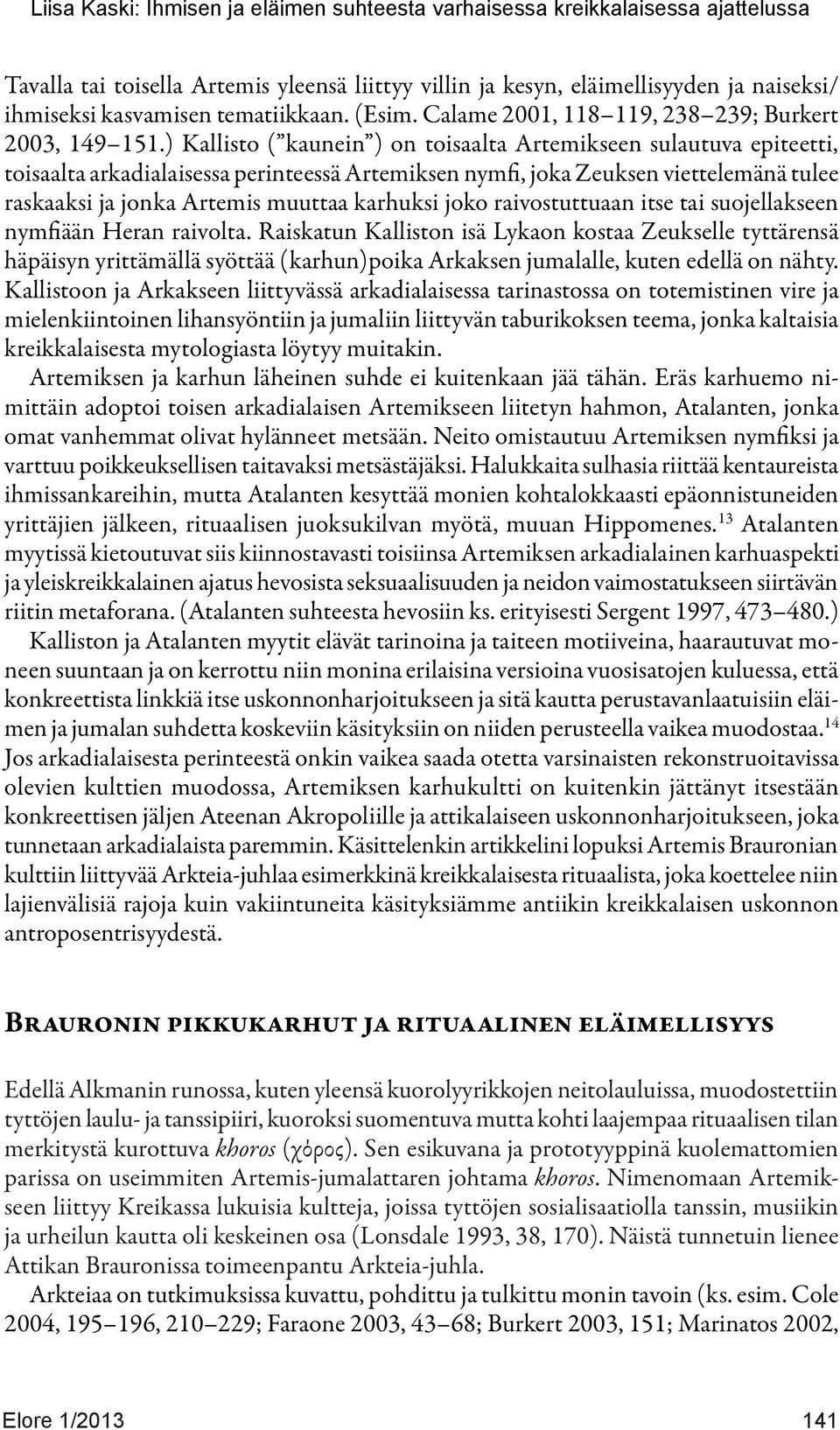 karhuksi joko raivostuttuaan itse tai suojellakseen nymfiään Heran raivolta.