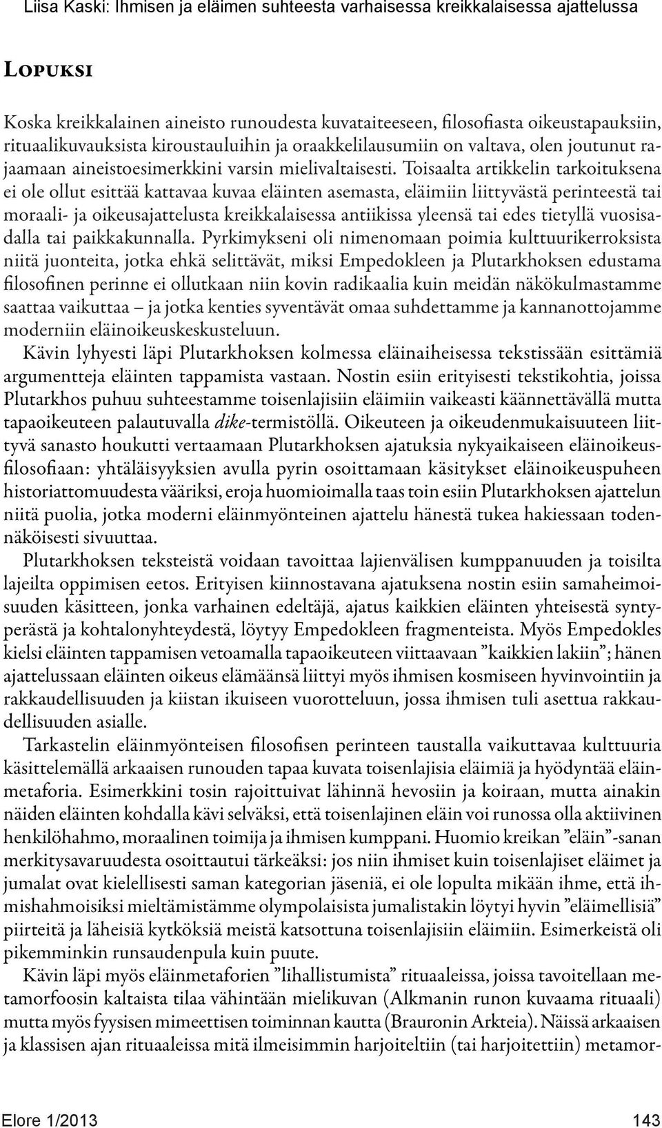 Toisaalta artikkelin tarkoituksena ei ole ollut esittää kattavaa kuvaa eläinten asemasta, eläimiin liittyvästä perinteestä tai moraali- ja oikeusajattelusta kreikkalaisessa antiikissa yleensä tai