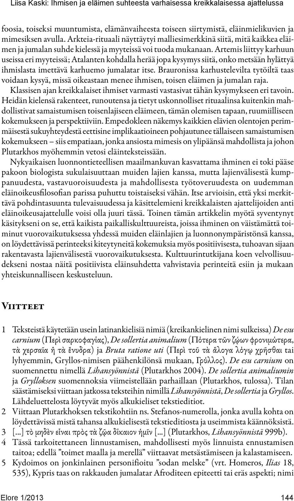 Artemis liittyy karhuun useissa eri myyteissä; Atalanten kohdalla herää jopa kysymys siitä, onko metsään hylättyä ihmislasta imettävä karhuemo jumalatar itse.