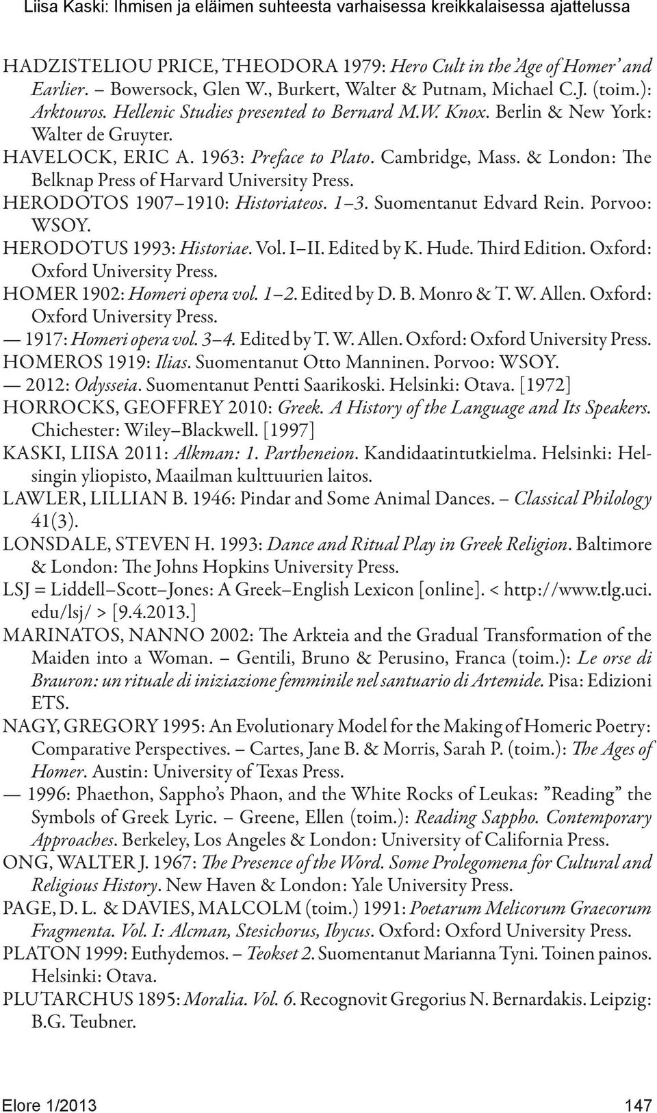 Suomentanut Edvard Rein. Porvoo: WSOY. HERODOTUS 1993: Historiae. Vol. I II. Edited by K. Hude. Third Edition. Oxford: Oxford University Press. HOMER 1902: Homeri opera vol. 1 2. Edited by D. B.
