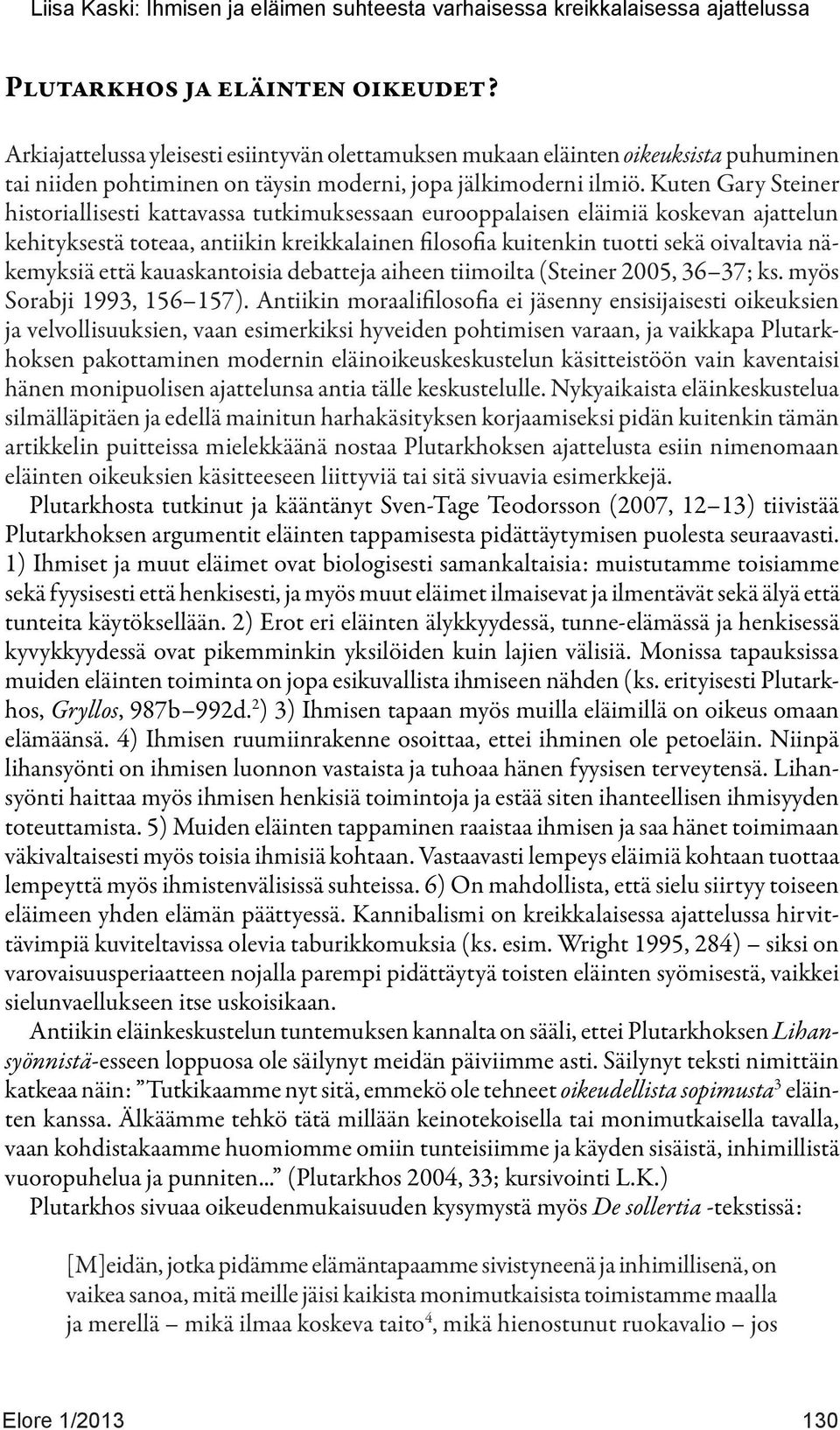 näkemyksiä että kauaskantoisia debatteja aiheen tiimoilta (Steiner 2005, 36 37; ks. myös Sorabji 1993, 156 157).