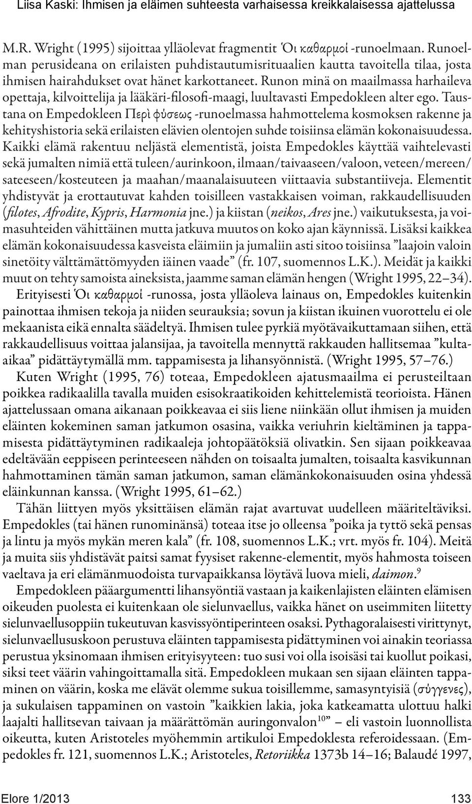 Runon minä on maailmassa harhaileva opettaja, kilvoittelija ja lääkäri-filosofi-maagi, luultavasti Empedokleen alter ego.