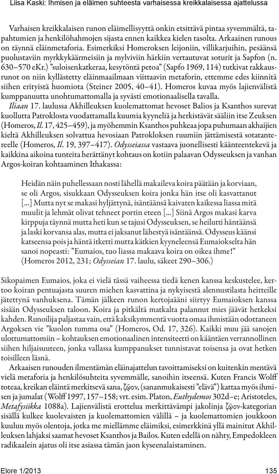 ) suloisenkatkeraa, kesytöntä petoa (Sapfo 1969, 114) tutkivat rakkausrunot on niin kyllästetty eläinmaailmaan viittaavin metaforin, ettemme edes kiinnitä siihen erityistä huomiota (Steiner 2005, 40