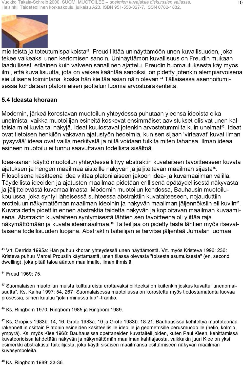 Freudin huomautuksesta käy myös ilmi, että kuvallisuutta, jota on vaikea kääntää sanoiksi, on pidetty jotenkin alempiarvoisena sielullisena toimintana, koska hän kieltää asian näin olevan.