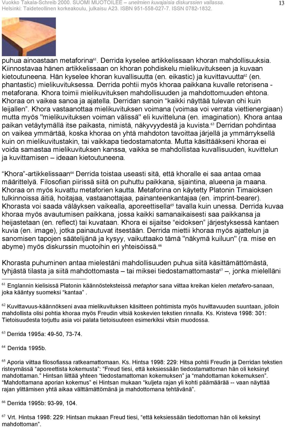 Khora toimii mielikuvituksen mahdollisuuden ja mahdottomuuden ehtona. Khoraa on vaikea sanoa ja ajatella. Derridan sanoin kaikki näyttää tulevan ohi kuin leijallen.