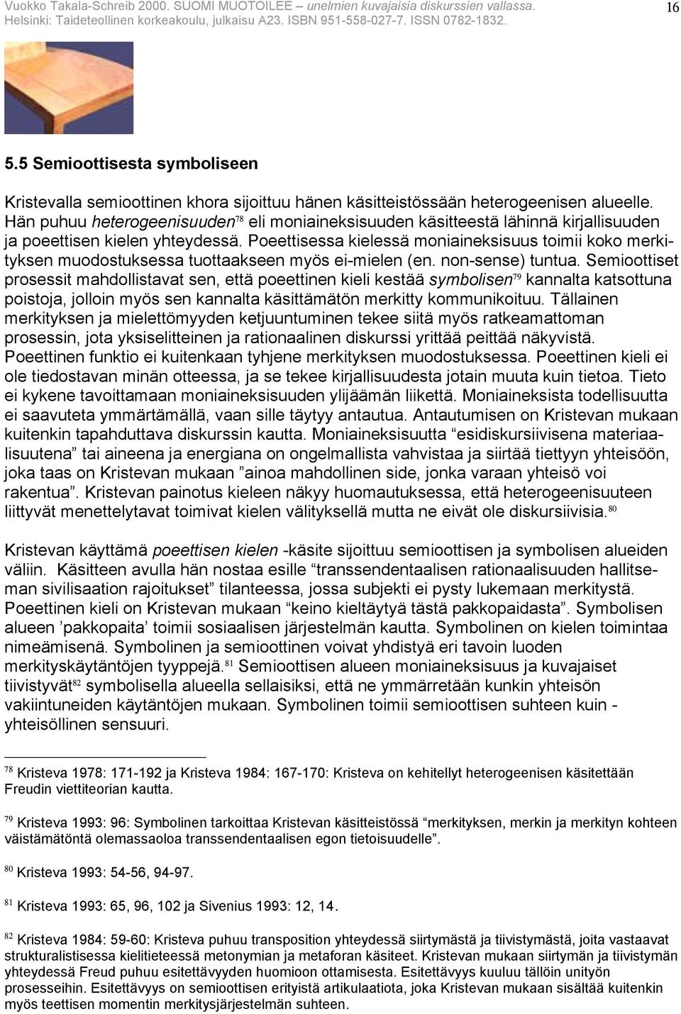 Poeettisessa kielessä moniaineksisuus toimii koko merkityksen muodostuksessa tuottaakseen myös ei-mielen (en. non-sense) tuntua.