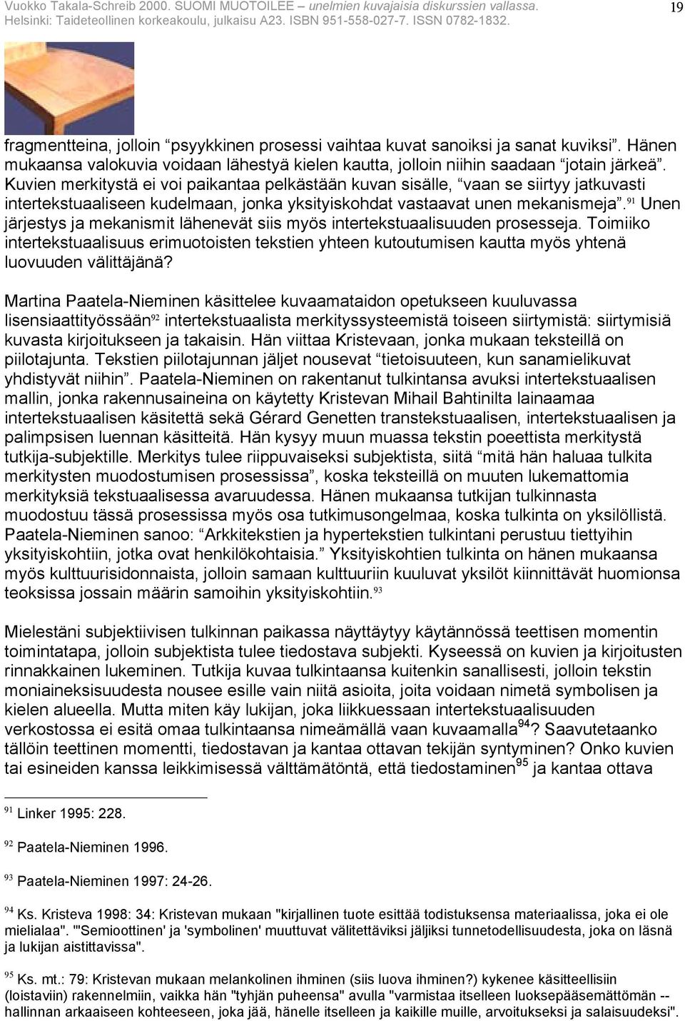 91 Unen järjestys ja mekanismit lähenevät siis myös intertekstuaalisuuden prosesseja. Toimiiko intertekstuaalisuus erimuotoisten tekstien yhteen kutoutumisen kautta myös yhtenä luovuuden välittäjänä?