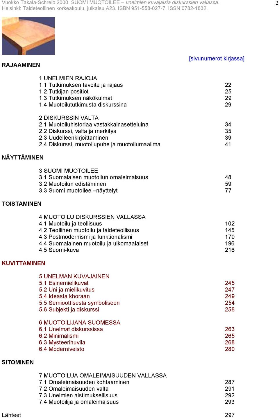 4 Diskurssi, muotoilupuhe ja muotoilumaailma 41 3 SUOMI MUOTOILEE 3.1 Suomalaisen muotoilun omaleimaisuus 48 3.2 Muotoilun edistäminen 59 3.