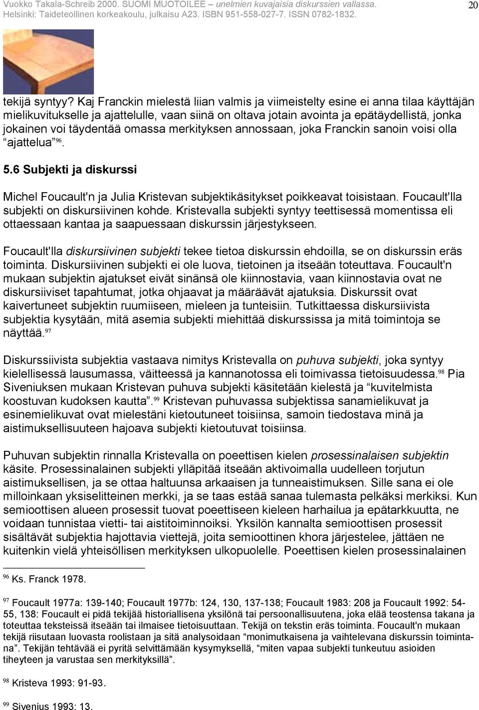 omassa merkityksen annossaan, joka Franckin sanoin voisi olla ajattelua 96. 5.6 Subjekti ja diskurssi Michel Foucault'n ja Julia Kristevan subjektikäsitykset poikkeavat toisistaan.