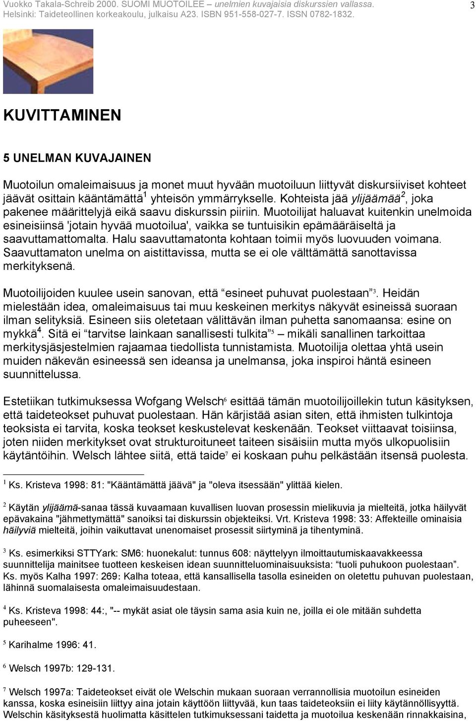 Muotoilijat haluavat kuitenkin unelmoida esineisiinsä 'jotain hyvää muotoilua', vaikka se tuntuisikin epämääräiseltä ja saavuttamattomalta. Halu saavuttamatonta kohtaan toimii myös luovuuden voimana.