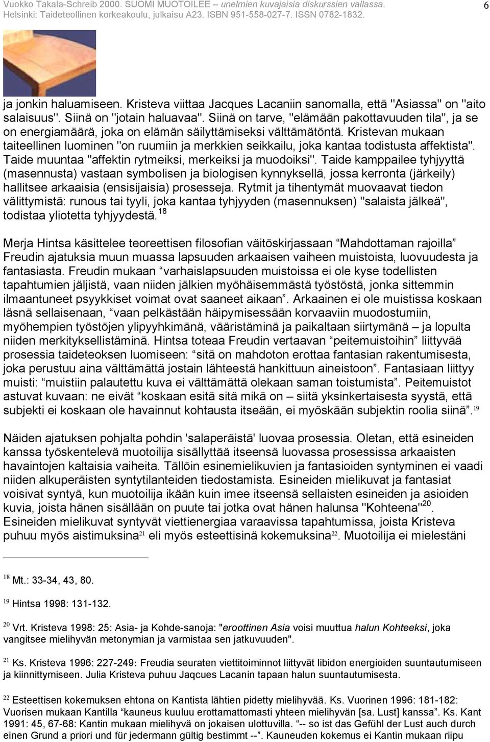 Kristevan mukaan taiteellinen luominen "on ruumiin ja merkkien seikkailu, joka kantaa todistusta affektista". Taide muuntaa "affektin rytmeiksi, merkeiksi ja muodoiksi".