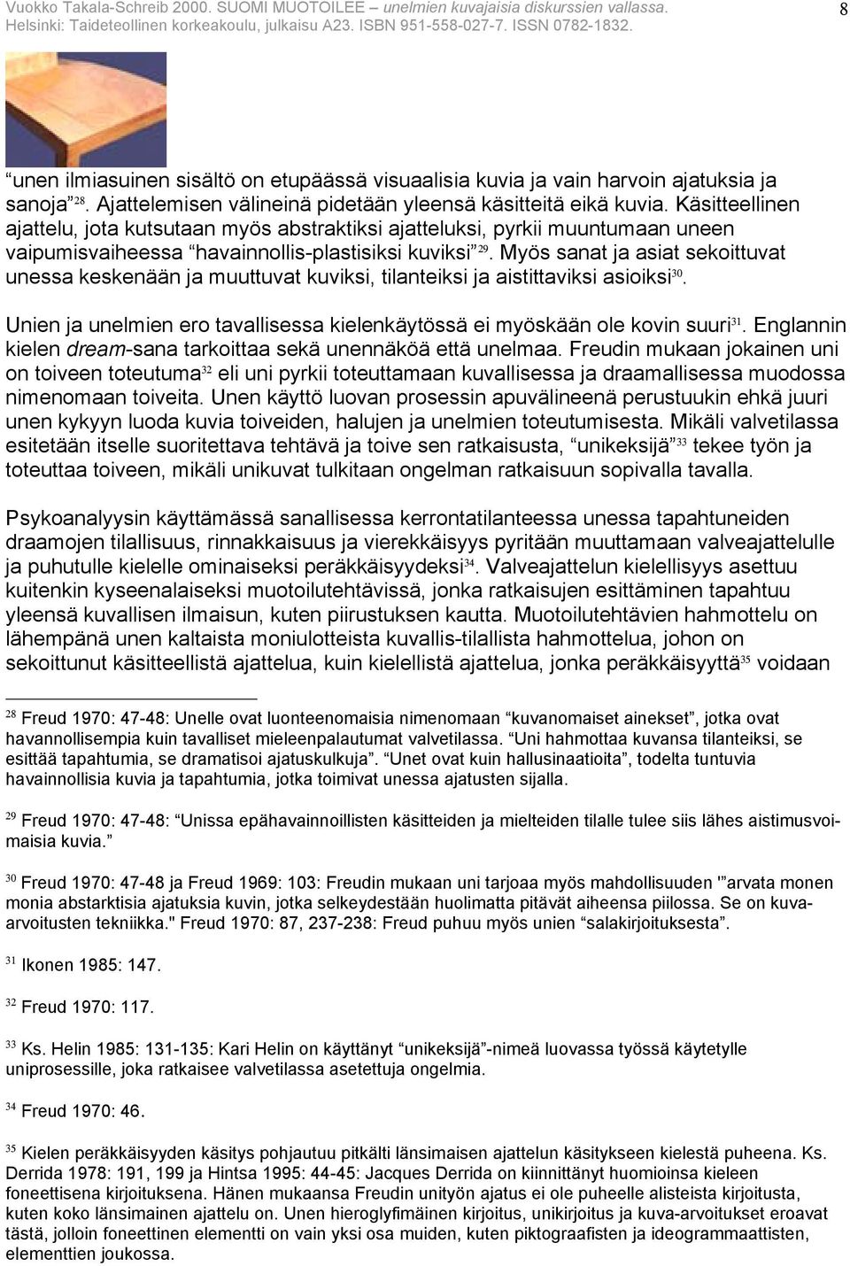 Myös sanat ja asiat sekoittuvat unessa keskenään ja muuttuvat kuviksi, tilanteiksi ja aistittaviksi asioiksi 30. Unien ja unelmien ero tavallisessa kielenkäytössä ei myöskään ole kovin suuri 31.