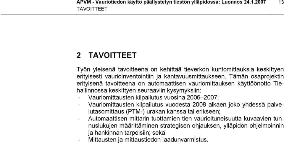 Tämän osaprojektin erityisenä tavoitteena on automaattisen vauriomittauksen käyttöönotto Tiehallinnossa keskittyen seuraaviin kysymyksiin: - Vauriomittausten kilpailutus vuosina 2006 2007; -