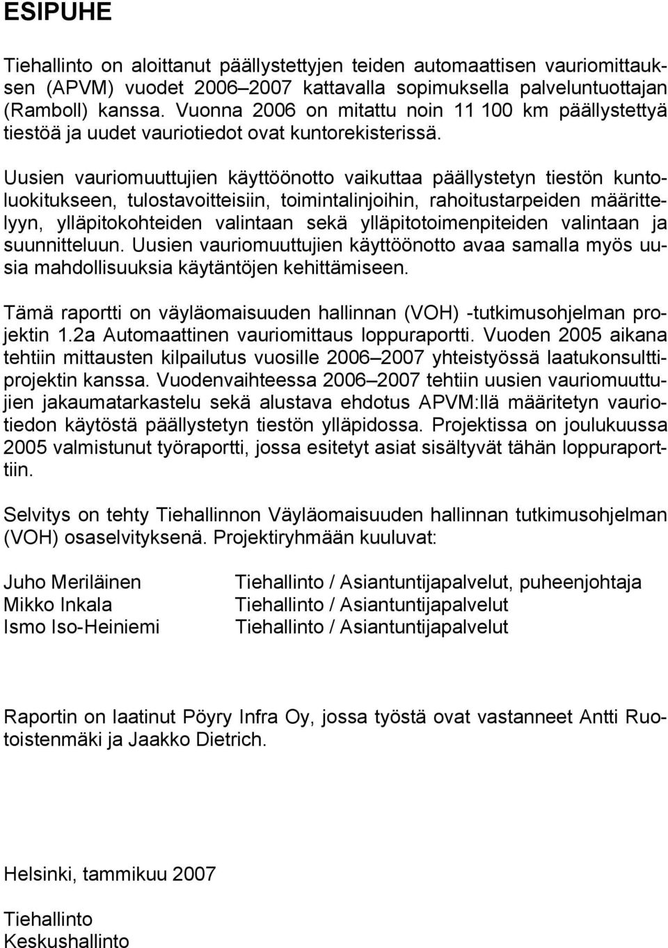 Uusien vauriomuuttujien käyttöönotto vaikuttaa päällystetyn tiestön kuntoluokitukseen, tulostavoitteisiin, toimintalinjoihin, rahoitustarpeiden määrittelyyn, ylläpitokohteiden valintaan sekä