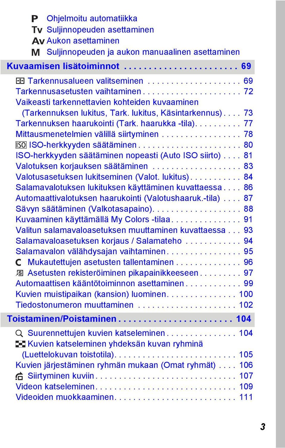 ... 73 Tarkennuksen haarukointi (Tark. haarukka -tila).......... 77 Mittausmenetelmien välillä siirtyminen................. 78 ISO-herkkyyden säätäminen.