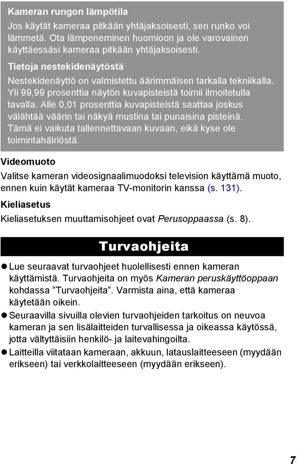 Alle 0,01 prosenttia kuvapisteistä saattaa joskus välähtää väärin tai näkyä mustina tai punaisina pisteinä. Tämä ei vaikuta tallennettavaan kuvaan, eikä kyse ole toimintahäiriöstä.