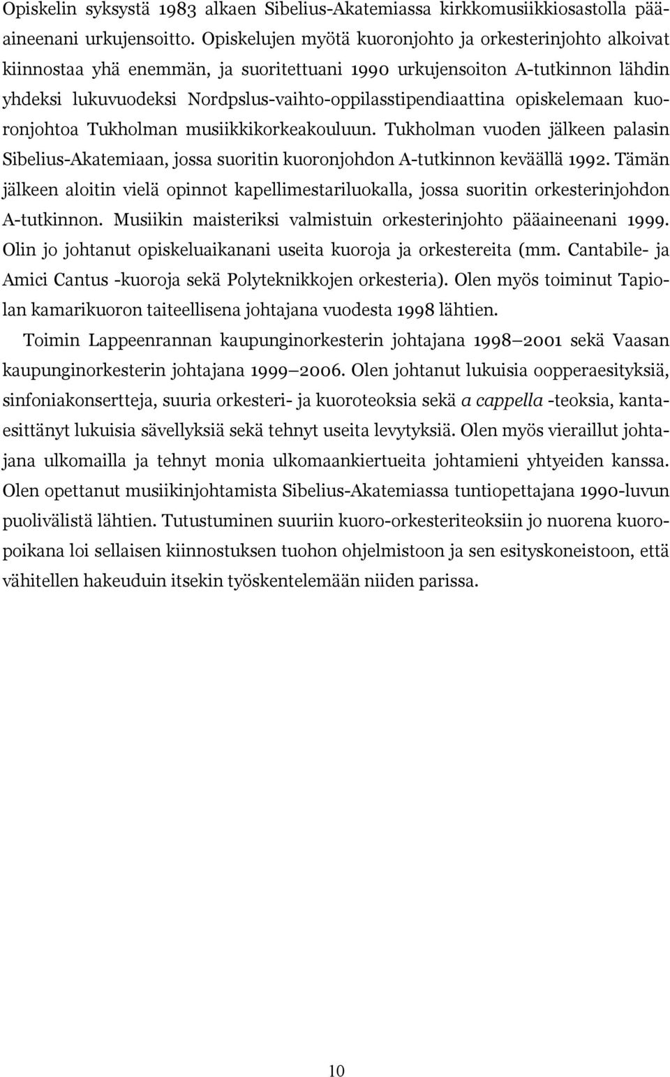 opiskelemaan kuoronjohtoa Tukholman musiikkikorkeakouluun. Tukholman vuoden jälkeen palasin Sibelius-Akatemiaan, jossa suoritin kuoronjohdon A-tutkinnon keväällä 1992.