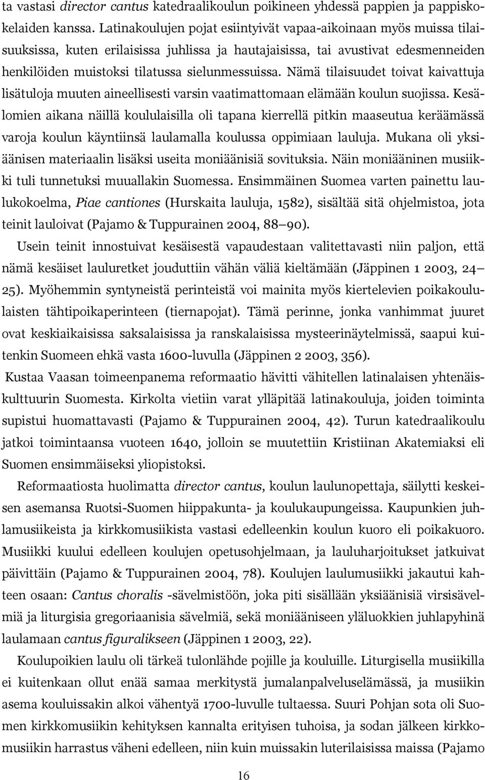 Nämä tilaisuudet toivat kaivattuja lisätuloja muuten aineellisesti varsin vaatimattomaan elämään koulun suojissa.