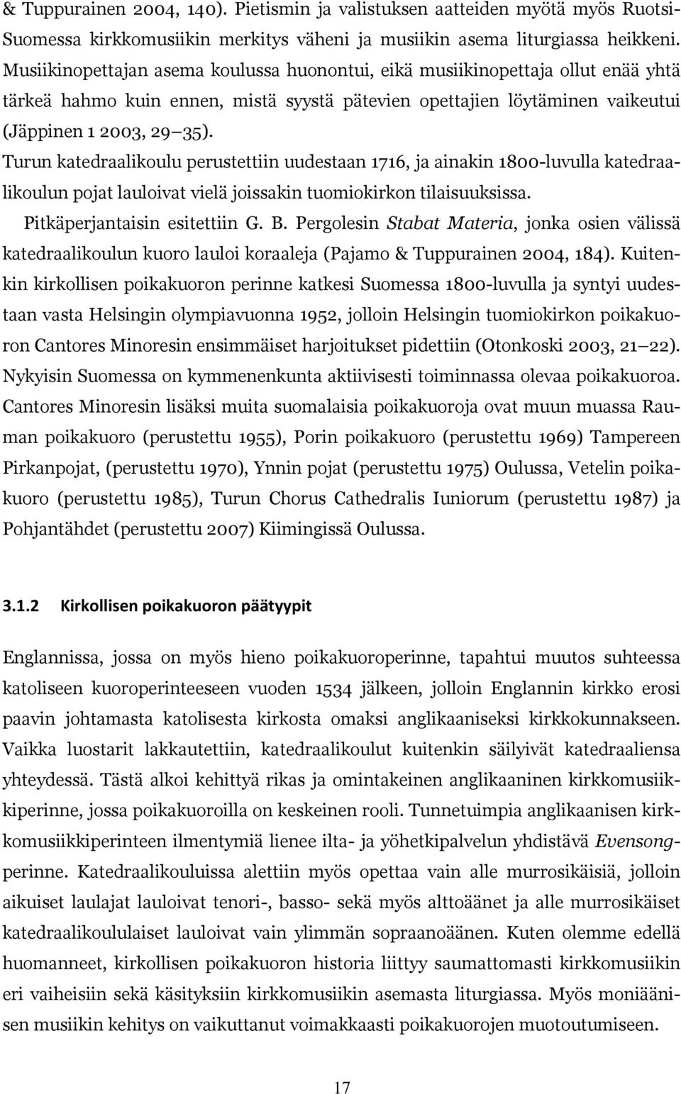 Turun katedraalikoulu perustettiin uudestaan 1716, ja ainakin 1800-luvulla katedraalikoulun pojat lauloivat vielä joissakin tuomiokirkon tilaisuuksissa. Pitkäperjantaisin esitettiin G. B.