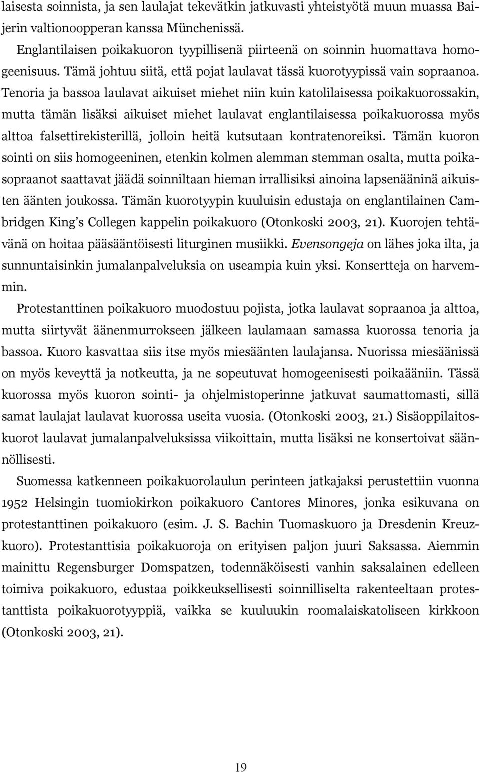 Tenoria ja bassoa laulavat aikuiset miehet niin kuin katolilaisessa poikakuorossakin, mutta tämän lisäksi aikuiset miehet laulavat englantilaisessa poikakuorossa myös alttoa falsettirekisterillä,