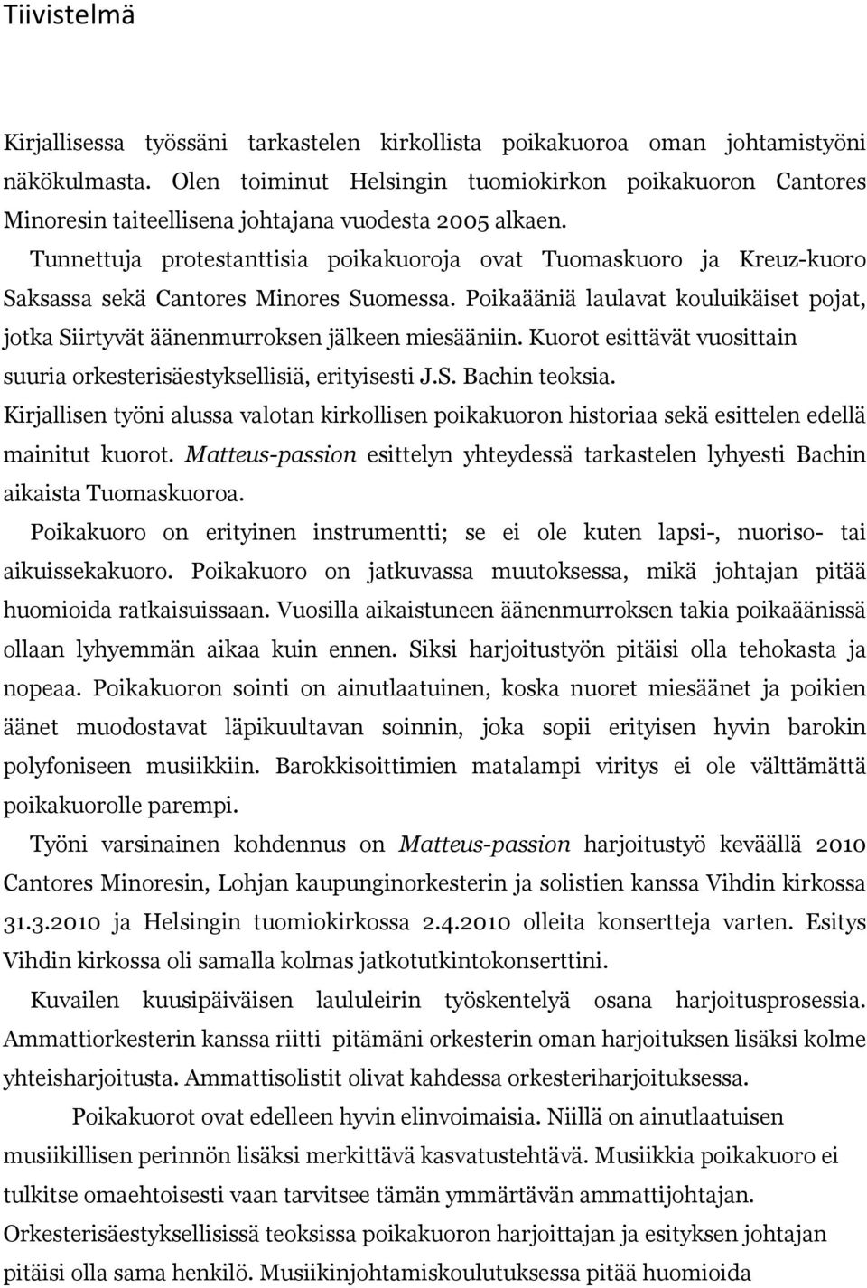 Tunnettuja protestanttisia poikakuoroja ovat Tuomaskuoro ja Kreuz-kuoro Saksassa sekä Cantores Minores Suomessa.