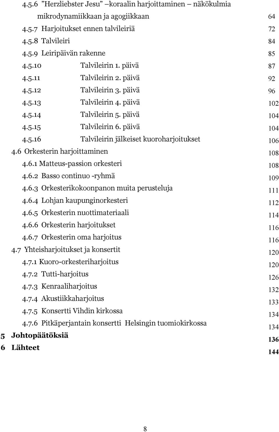 6 Orkesterin harjoittaminen 4.6.1 Matteus-passion orkesteri 4.6.2 Basso continuo -ryhmä 4.6.3 Orkesterikokoonpanon muita perusteluja 4.6.4 Lohjan kaupunginorkesteri 4.6.5 Orkesterin nuottimateriaali 4.